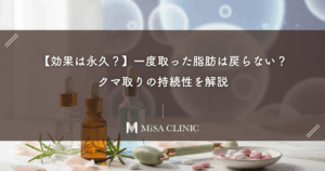 【効果は永久？】一度取った脂肪は戻らない？クマ取りの持続性を解説