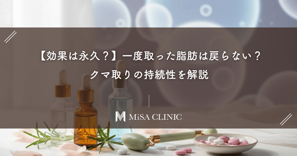 【効果は永久？】一度取った脂肪は戻らない？クマ取りの持続性を解説