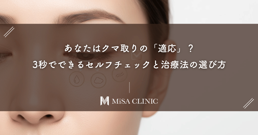 あなたはクマ取りの「適応」？3秒でできるセルフチェックと治療法の選び方