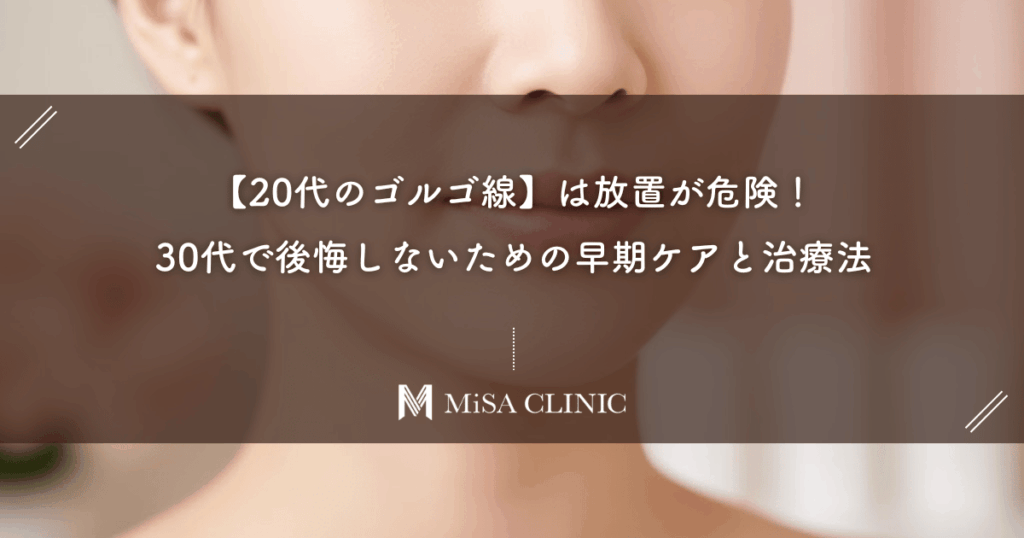 【20代のゴルゴ線】は放置が危険！30代で後悔しないための早期ケアと治療法