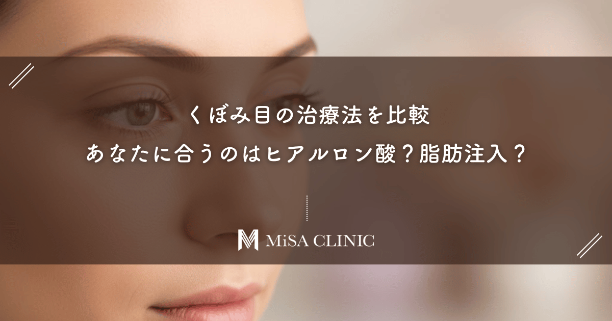 くぼみ目の治療法を比較｜あなたに合うのはヒアルロン酸？脂肪注入？
