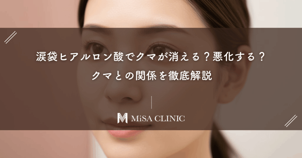 涙袋ヒアルロン酸でクマが消える？悪化する？クマとの関係を徹底解説