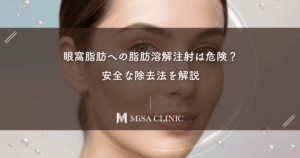 眼窩脂肪への脂肪溶解注射は危険？安全な除去法を解説