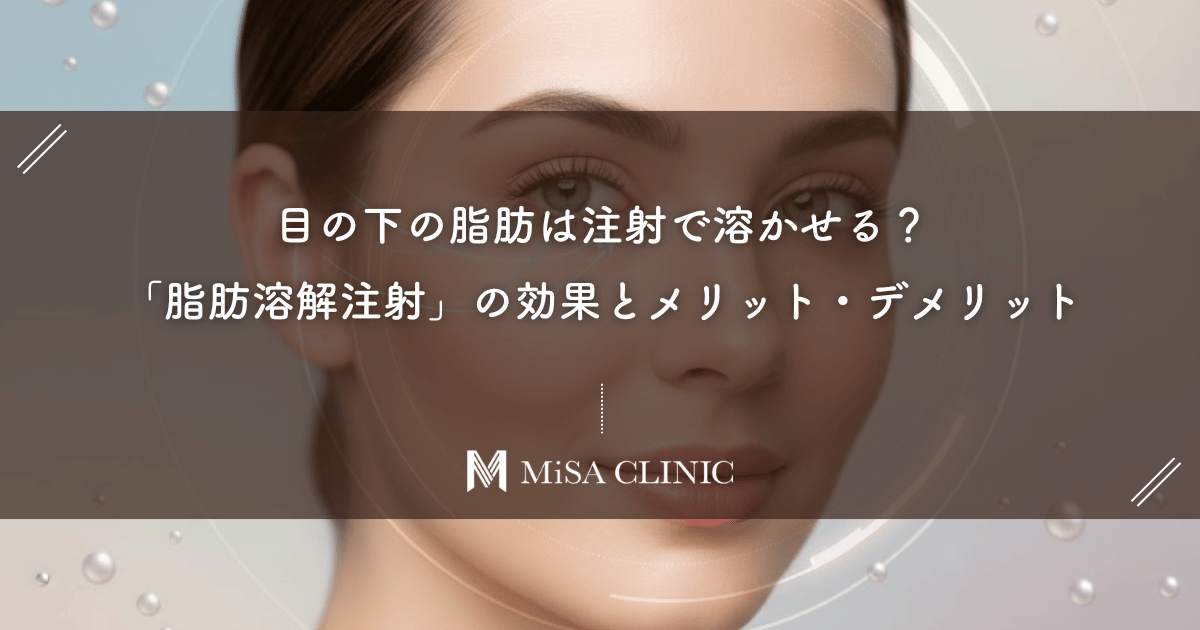 目の下の脂肪は注射で溶かせる？クマ取り「脂肪溶解注射」の効果とメリット・デメリット
