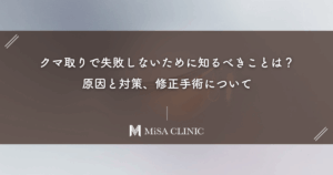 クマ取りで失敗しないために知るべきことは？原因と対策、修正手術について