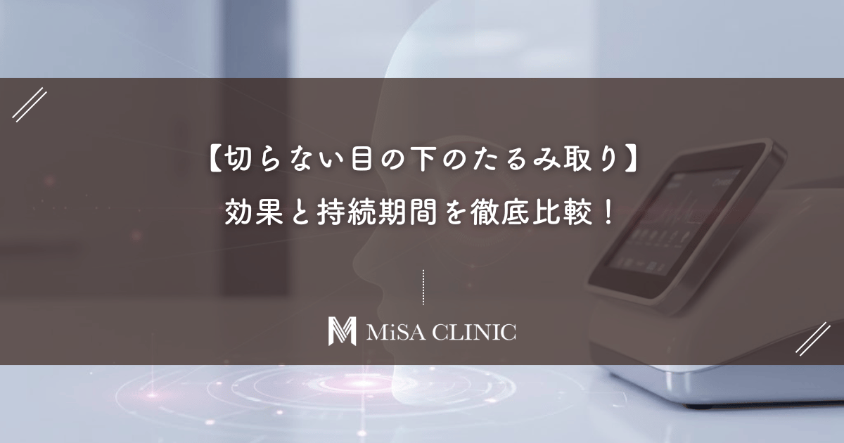 【切らない目の下のたるみ取り】効果と持続期間を徹底比較！HIFU・レーザー・注入治療