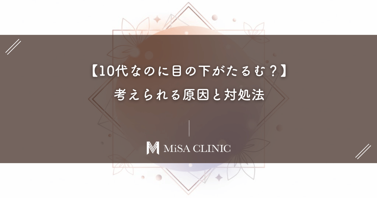 【10代なのに目の下がたるむ？】考えられる原因と対処法