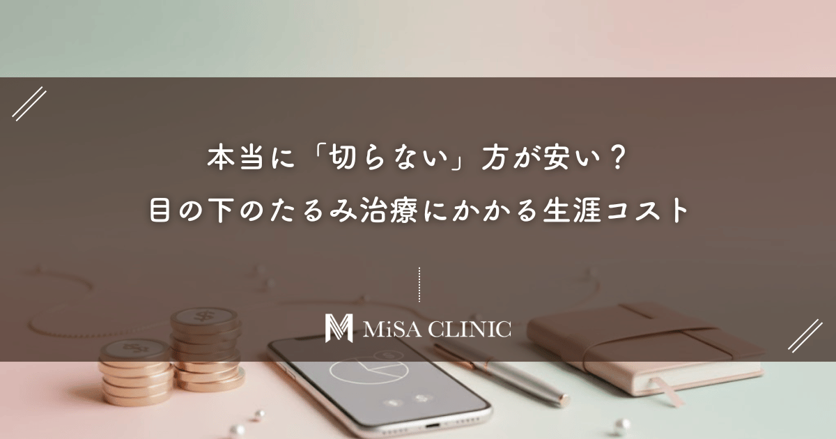 本当に「切らない」方が安い?目の下のたるみ治療にかかる生涯コストをシミュレーション