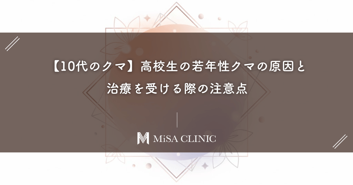 【10代のクマ】高校生の若年性クマの原因と、治療を受ける際の注意点