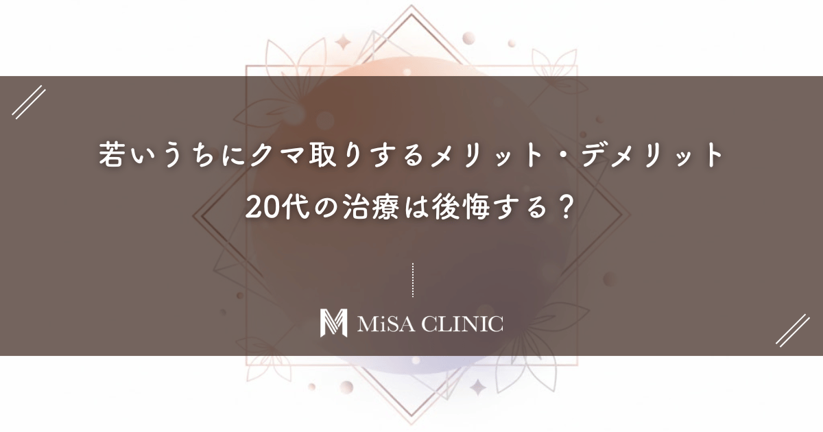 若いうちにクマ取りするメリット・デメリット｜20代の治療は後悔する？