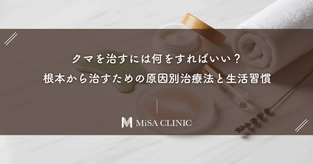 クマを治すには何をすればいい？根本から治すための原因別治療法と生活習慣