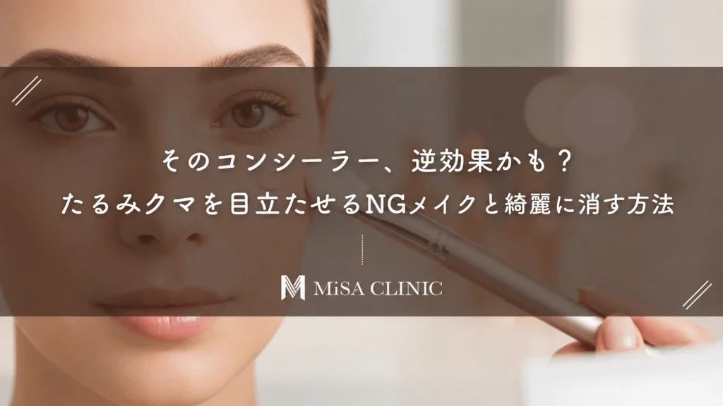 そのコンシーラー、逆効果かも？たるみクマを目立たせるNGメイクと綺麗に消す方法