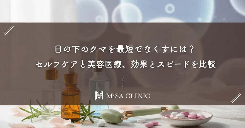 目の下のクマを最短でなくすには？セルフケアと美容医療、効果とスピードを比較