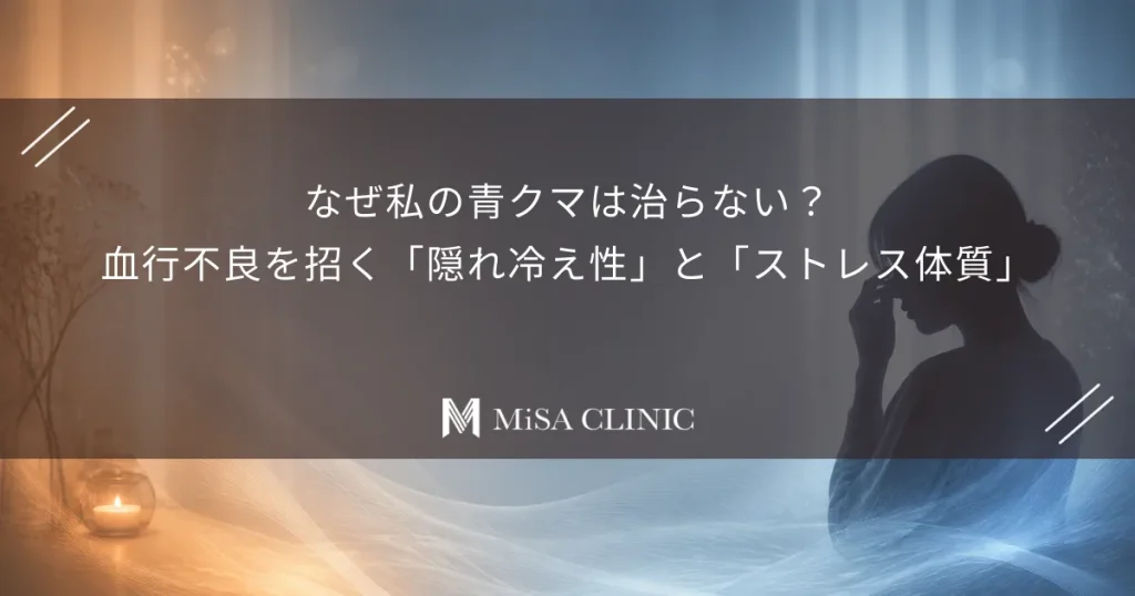 なぜ私の青クマは治らない？血行不良を招く「隠れ冷え性」と「ストレス体質」