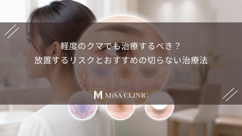 軽度のクマでも治療するべき？放置するリスクとおすすめの切らない治療法