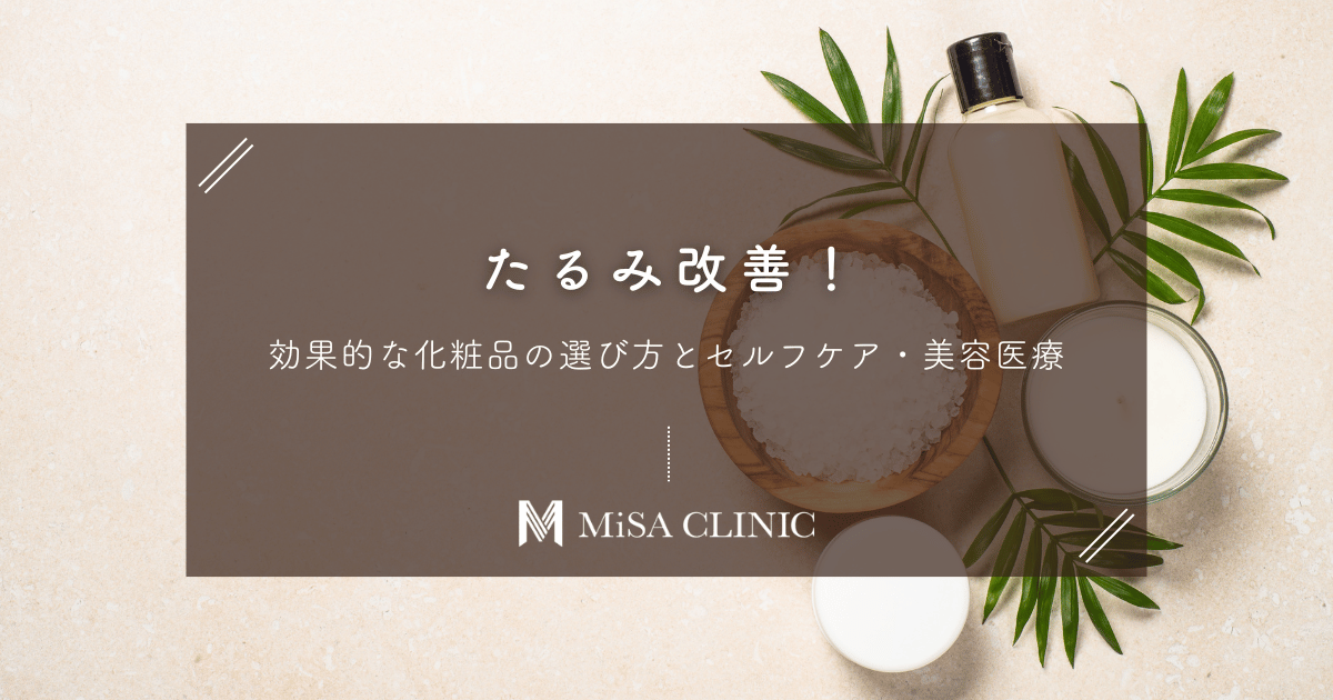 たるみ改善！効果的な化粧品の選び方とセルフケア・美容医療