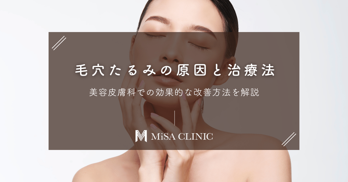 毛穴たるみの原因と美容皮膚科での治療法｜効果的な改善方法を解説