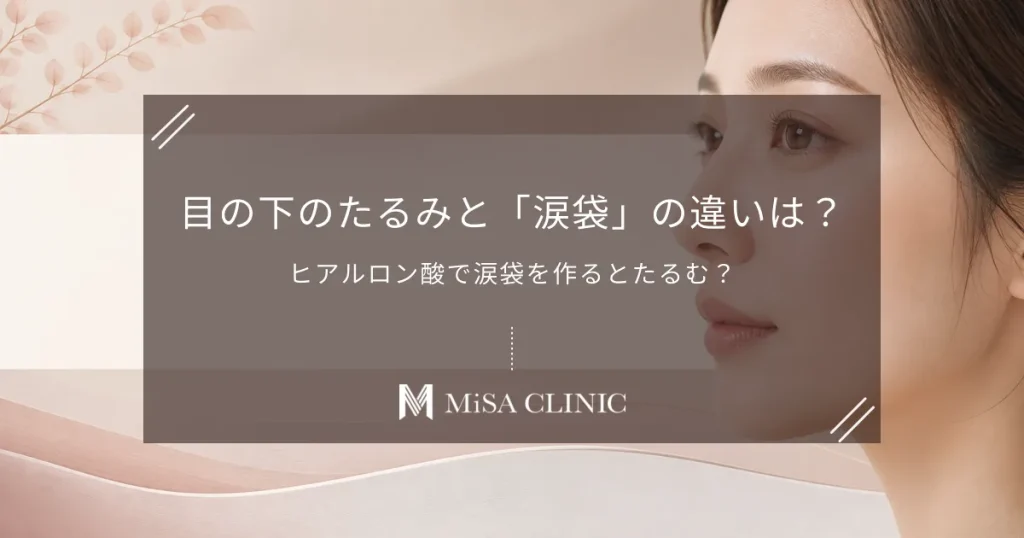 目の下のたるみと「涙袋」の違いは？ヒアルロン酸で涙袋を作るとたるむ？