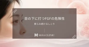 「FGF（成長因子）」を目の下に打つ危険性｜膨らみ続けるしこりのリスク