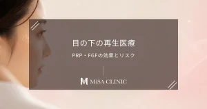 目の下の再生医療（PRP・FGF）の効果とリスク｜膨らみすぎなどの失敗を防ぐには